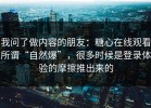 我问了做内容的朋友：糖心在线观看所谓“自然爆”，很多时候是登录体验的摩擦推出来的