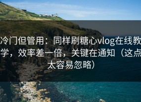 冷门但管用：同样刷糖心vlog在线教学，效率差一倍，关键在通知（这点太容易忽略）