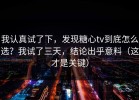 我认真试了下，发现糖心tv到底怎么选？我试了三天，结论出乎意料（这才是关键）