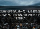 我真的忍不住吐槽一句：别急着喷糖心tv官网，先看看反转铺垫你是不是也忽略了