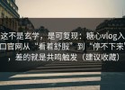 这不是玄学，是可复现：糖心vlog入口官网从“看着舒服”到“停不下来”，差的就是共鸣触发（建议收藏）