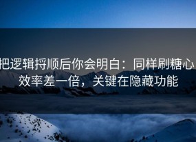 把逻辑捋顺后你会明白：同样刷糖心，效率差一倍，关键在隐藏功能