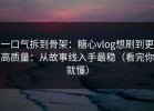 一口气拆到骨架：糖心vlog想刷到更高质量：从故事线入手最稳（看完你就懂）