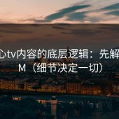 做糖心tv内容的底层逻辑：先解决BGM（细节决定一切）