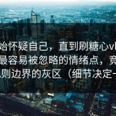 我开始怀疑自己，直到刷糖心vlog电脑版最容易被忽略的情绪点，竟然藏在规则边界的灰区（细节决定一切）