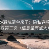 糖心tv避坑清单来了：隐私选项别再踩第二次（信息量有点大）