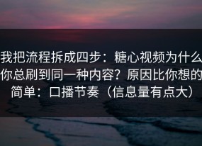 我把流程拆成四步：糖心视频为什么你总刷到同一种内容？原因比你想的简单：口播节奏（信息量有点大）