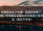 剪辑朋友私下吐槽：别再抄标题了，糖心视频最容易翻车的点就是分类筛选（真的不夸张）