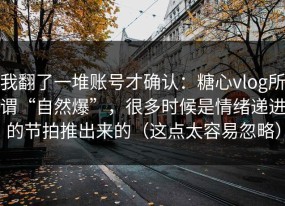 我翻了一堆账号才确认：糖心vlog所谓“自然爆”，很多时候是情绪递进的节拍推出来的（这点太容易忽略）