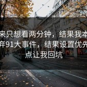 我本来只想看两分钟，结果我本来准备放弃91大事件，结果设置优先级这点让我回坑