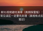 新91视频避坑清单（高频踩雷版）：常见误区一定要先处理（真相有点反常识）