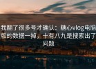 我翻了很多号才确认：糖心vlog电脑版的数据一掉，十有八九是搜索出了问题