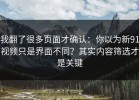 我翻了很多页面才确认：你以为新91视频只是界面不同？其实内容筛选才是关键