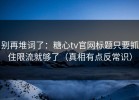 别再堆词了：糖心tv官网标题只要抓住限流就够了（真相有点反常识）