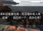 黑料正能量往期 · 吃瓜爆料有人喊“实锤” · 我只问一个：真伪在哪？