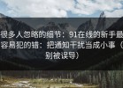 很多人忽略的细节：91在线的新手最容易犯的错：把通知干扰当成小事（别被误导）