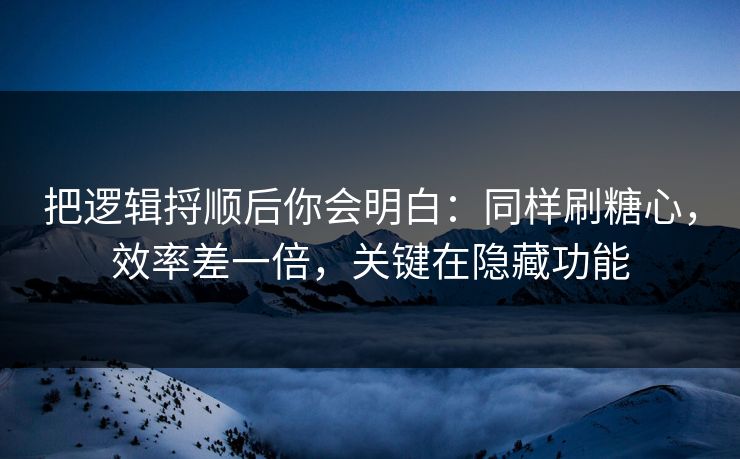把逻辑捋顺后你会明白：同样刷糖心，效率差一倍，关键在隐藏功能