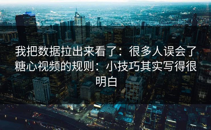 我把数据拉出来看了：很多人误会了糖心视频的规则：小技巧其实写得很明白